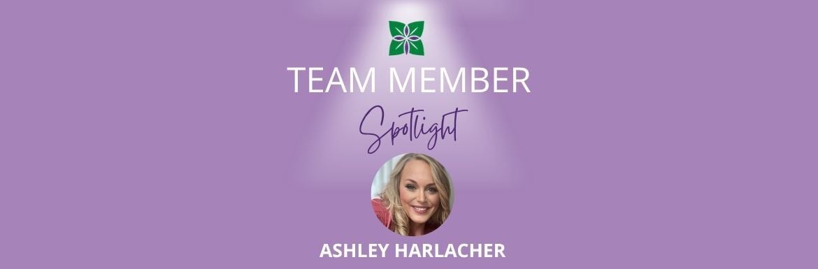 Team Member Spotlight: Leading with Visibility and Heart: How Ashley Harlacher Is Building a Culture of Trust and Compassionate Care